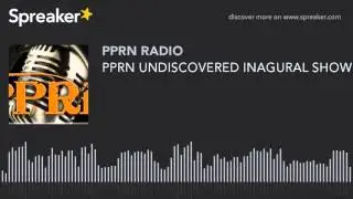 PPRN UNDISCOVERED INAGURAL SHOW !!!!!!!!!!!!!!