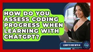 How Do You Assess Coding Progress When Learning With ChatGPT? - Learning To Code With AI