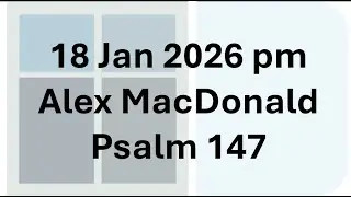 18 Jan 2026 pm - Alex MacDonald - Psalm 147