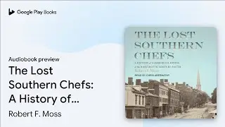 The Lost Southern Chefs: A History of&hellip; by Robert F. Moss &middot; Audiobook preview