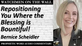 “Repositioning You Where the Blessing is Bountiful!” – Prophetic Encouragement by Bernice Scheidler