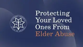Protecting Your Loved Ones From Elder Abuse - Arizona Attorney General's Office