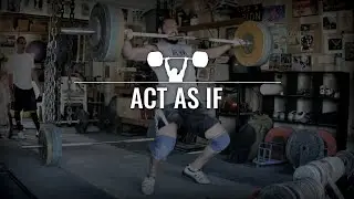Act As If - Mindset for Olympic Weightlifting