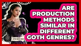 Are Production Methods Similar In Different Goth Genres?