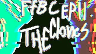 FFBC EP 11: THE CLONES.