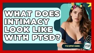 What Does Intimacy Look Like With PTSD? - PTSD Support Channel
