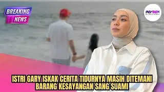 ISTRI GARY ISKAK CERITA TIDURNYA MASIH DITEMANI BARANG KESAYANGAN SANG SUAMI