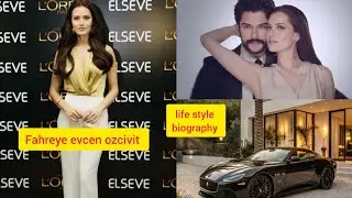 Fahrye evcen ozcivit jurmen and turkish actress and model life style 2025