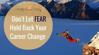 Midlife Career Strategy: Fear and Career Change