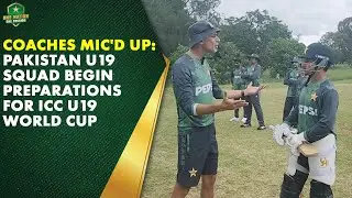 Coaches Mic'd Up: Pakistan U19 Squad Begin Preparations for ICC U19 World Cup