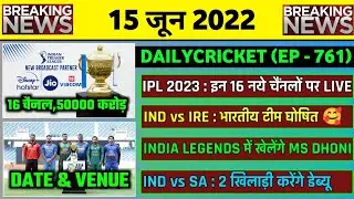 15 June 2022 : IPL 2023 Media Rights Issue,IND vs IRE Squad,IND vs SA 4th T20,Asia Cup 2022 Schedule