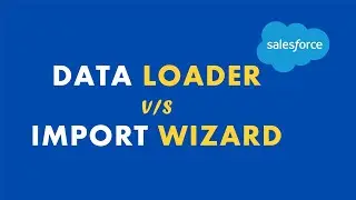 Salesforce Data Management E04 | Data Loader or Import Wizard