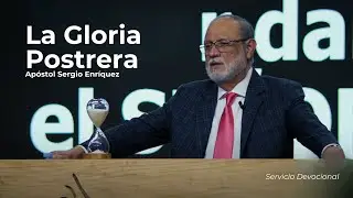 La Gloria Postrera | Apóstol Sergio Enríquez | Servicio Devocional