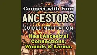 Connect with Your Ancestors Guided Meditation. Heal Ancestral Connections, Wounds & Karma