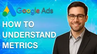 How To Understand Google Ads Metrics [2025 Guide]