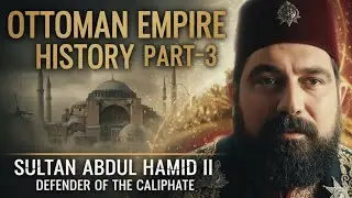 Sultan Abdul Hamid II | Final Collapse of the Caliphate | Ottoman Empire History Part-3