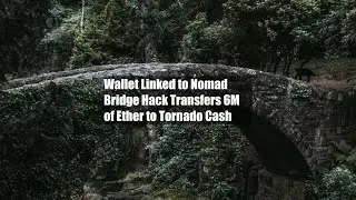Wallet Linked to Nomad Bridge Hack Transfers $36M of Ether to Tornado Cash