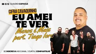Eu Amei te Ver - Menos &eacute; Mais part. Tiago Iorc| Cifra Cavaquinho | Claudio Capacle