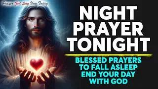 NIGHT PRAYER TONIGHT🙏 Blessed Prayers To Fall Asleep | End Your Day With God