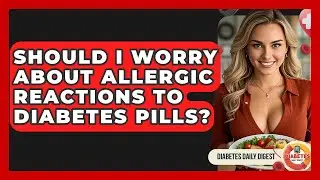 Should I Worry About Allergic Reactions To Diabetes Pills? - Diabetes Daily Digest