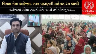 વિપક્ષ નેતા શહેજાદ ખાન પઠાણની મહેનત રંગ લાવી ચંડોળામાં રહેતા ભારતીયોને મળશે હવે પોતાનું ઘર..