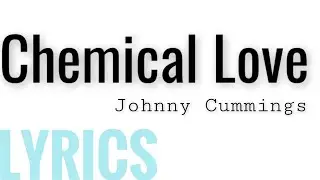 Chemical Love - Johnny Cummings (Lyrics)