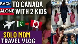 Back to Canada Alone with 2 Kids 🇨🇦✈️ | My Real Solo Mom Travel Story!Travel tips from Pakistan to🇨🇦