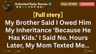[FULL STORY] My Brother Said I Owed Him My Inheritance &lsquo;Because He Has Kids&hellip;!!