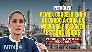 México suspende envío de petróleo a Cuba ante tensiones con Estados Unidos