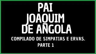 Simpatias e Ervas com Pai Joaquim. Parte 1 #umbanda