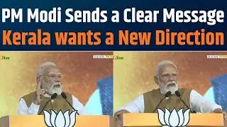 PM Modi Says Kerala Is Ready for Change and a New Political Future