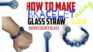 How To Make Bracelet using Glass Straw Tube Pipe Barossicate Glass / Glass Crafting Arts