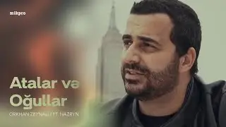 Orkhan Zeynalli ft. Nazryn — Atalar və Oğullar | 2019