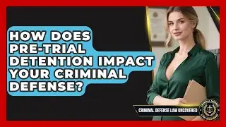 How Does Pre-trial Detention Impact Your Criminal Defense? - Criminal Defense Law Uncovered
