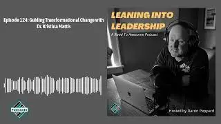 Episode 124: Guiding Transformational Change with Dr. Kristina Mattis | Leaning into Leadership