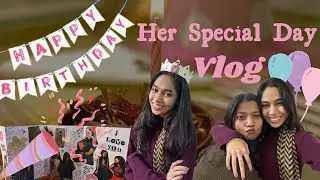 Her special day celebration 🎉 | Birthday Vlog 🥹✨✨