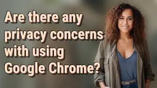Are there any privacy concerns with using Google Chrome?