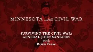 Surviving the Civil War: General John Sanborn with Brian Pease