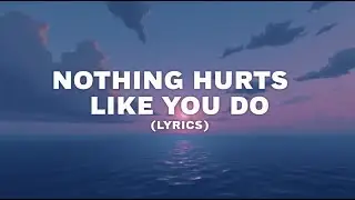 Nothing Hurts Like You Do ( Lyrics )