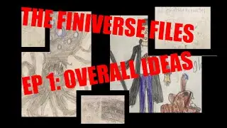 THE FINIVERSE FILES EPISODE 1: Overall Ideas