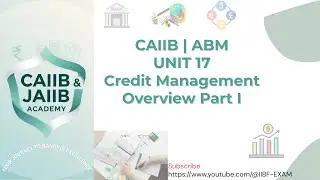UNIT 17 Overview of Credit Management | CAIIB ABM | PART I