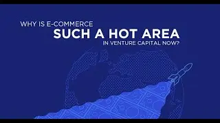 Why is e-commerce such a hot area in venture capital now?