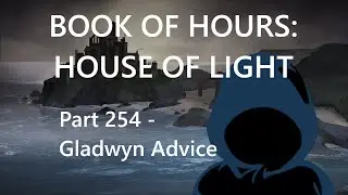 BOOK OF HOURS: HOUSE OF LIGHT - Part 254: Gladwyn Advice