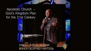Apostolic Church - God's Kingdom Plan for the 21st Century | Bishop Geoffrey Matoga | July 17, 2022