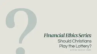 Financial Ethics Series: Should Christians Play the Lottery? with Dr. David W. Jones