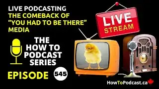 E545 - Live Podcasting - The Comeback of “You Had to Be There” Media