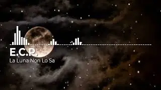 E.C.P. - La Luna Non Lo Sa (DubStep)