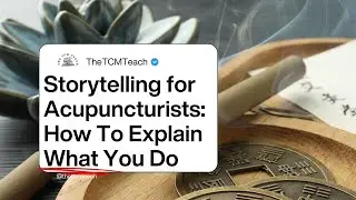 Episode 22: Storytelling for Acupuncturists: How To Explain What You Do