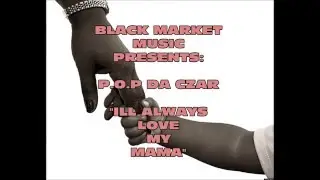 ILL ALWAYS LOVE MY MAMA - P.O.P DA CZAR