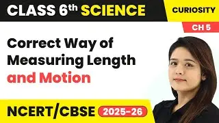 Correct Way of Measuring Length - Measurement of Length & Motion | Class 6 Science - Curiosity Ch 5